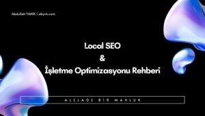 Local SEO ve İşletme Optimizasyonu Rehberi