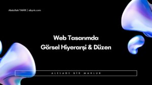 Web Tasarımda Görsel Hiyerarşi ve Düzen