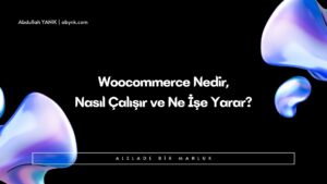 Woocommerce Nedir, Nasıl Çalışır ve Ne İşe Yarar